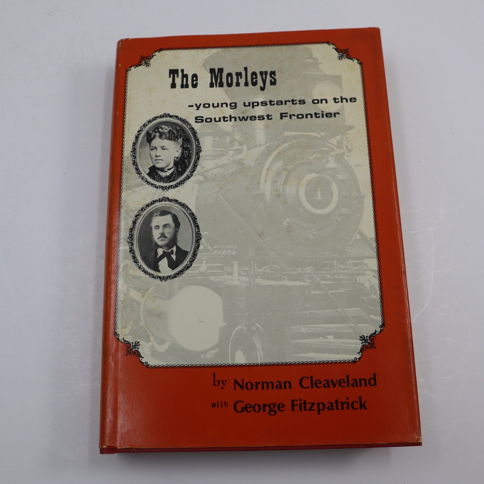 The Morleys, Young Upstarts on the Southwest Frontier First Edition Railroad