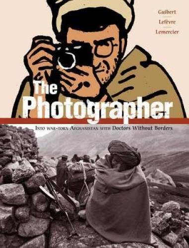 The Photographer: Into War-torn Afghanistan with Doctors Without Borders - GOOD