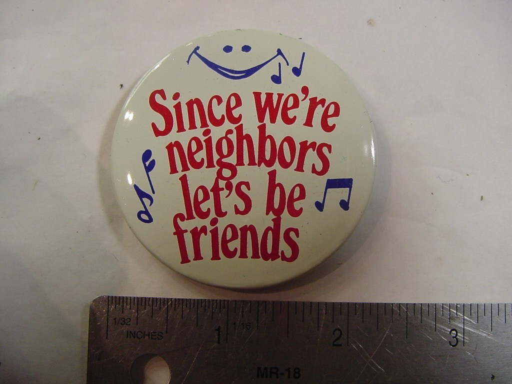 VTG POLITICAL BUTTON - SINCE WE'RE NEIGHBORS LET'S BE FRIENDS