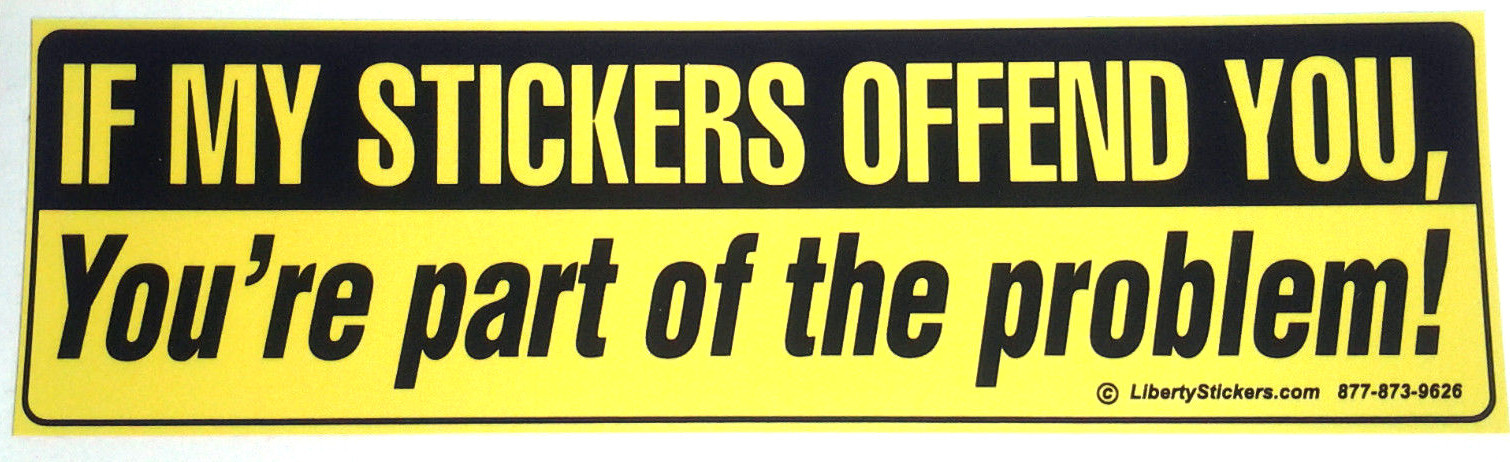 IF MY STICKERS OFFEND YOU,...  (10-1/2