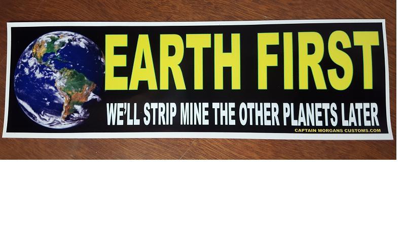 Earth First Sticker ~ We'll Mine the Other Planets Later Bumper Decal 223