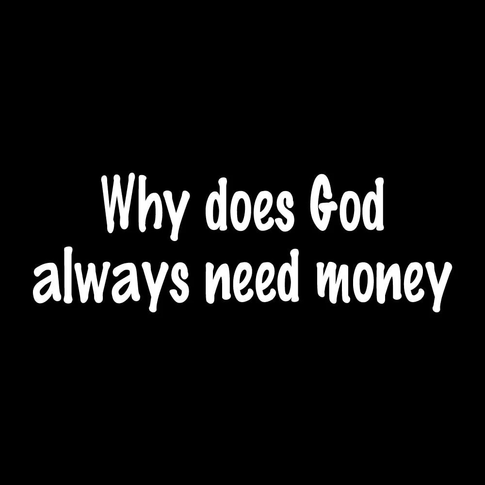 Why Does God Always Need Money Funny Decal Sticker White Die Cut Vinyl