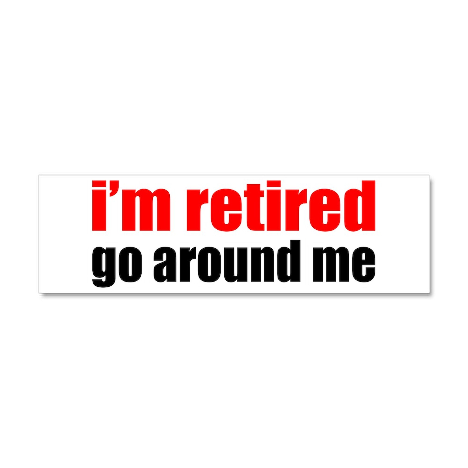 CafePress I'M Retired Go Around Me Car Magnet 10 X 3 Car Magnet (214463016)