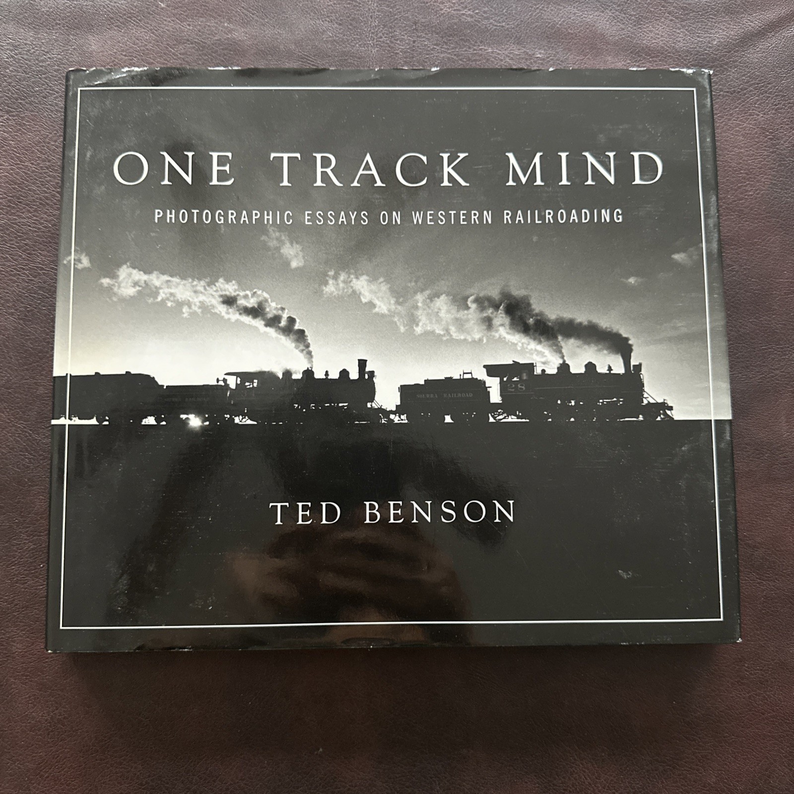 One Track Mind: Photographic Essays on Western Railroading by Benson