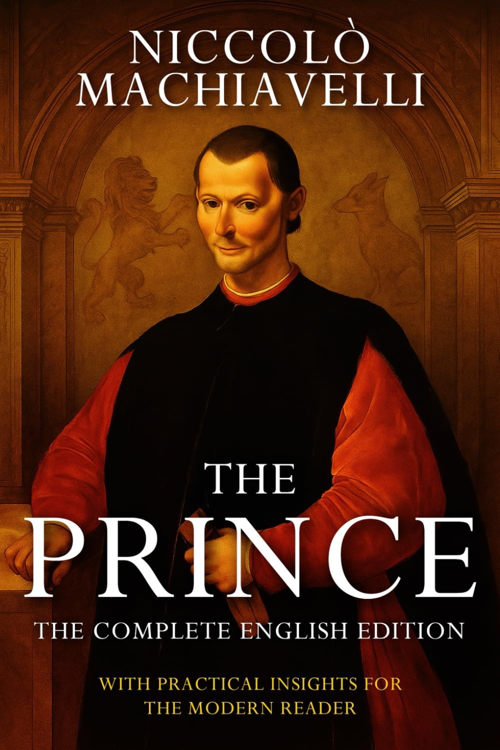 The Prince – Niccolò Machiavelli (Annotated): The Complete English Edition. With