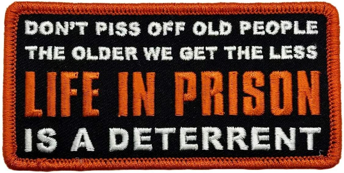 Don't Piss Off Old People Older We Get The Less Life in Prison Patch [P8]