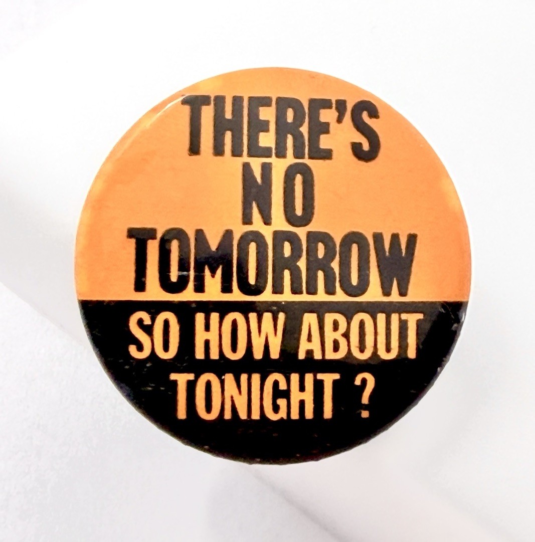 Vintage Novelty Pinback Button There’s No Tomorrow So How About Tonight Orange