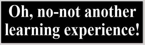 Oh, No Not Another Learning Experience 3x10 Inch Vinyl Bumper Sticker