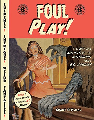 Foul Play: The Art and Artists of the Notorious 1950s E.C. Comics by Geissman