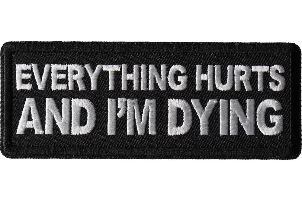 EVERYTHING HURTS AND I'M DYING EMBROIDERED 1 1/2 X 4 IRON ON PATCH