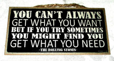YOU CAN'T ALWAYS GET WHAT YOU WANT - YOU GET WHAT YOU NEED  Wood Sign #01 - NEW picture