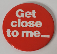 Get Close To Me... Button Pinback VTG 3