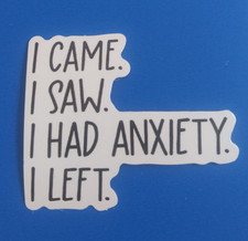 I Came I Saw I Had Anxiety I Left Novelty Sticker 1.78