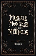 Miracle Mongers and Their Methods (Centennial Edition): A Complete Exposé of the picture