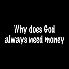Why Does God Always Need Money Funny Decal Sticker White Die Cut Vinyl picture