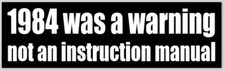 1984 Was A Warning Not An Instruction Manual 3x10 Vinyl Bumper Sticker picture