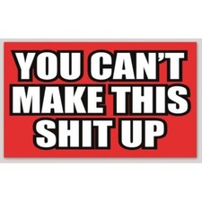 You Can't Make This Sh*t Up 3x5 Vinyl Sticker Decal picture