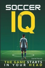 SOCCER IQ - The Game Starts in Your Head: How Smart Players Think the Game picture