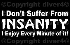 I Don't Suffer From Insanity I Enjoy Every Minute Of It Decal USA Made and Sold picture