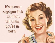 If Someone Says You Look Familiar Tell Them on a 12.5”x 16” Tin Sign. picture