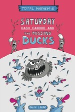 Saturday: Dash Candoo and the Missing Ducks: Total Mayhem 6 (More Total Mayhem) picture